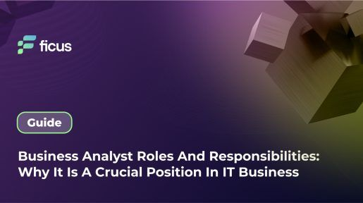 Business Analyst Roles And Responsibilities: Why It Is A Crucial Position In IT Business